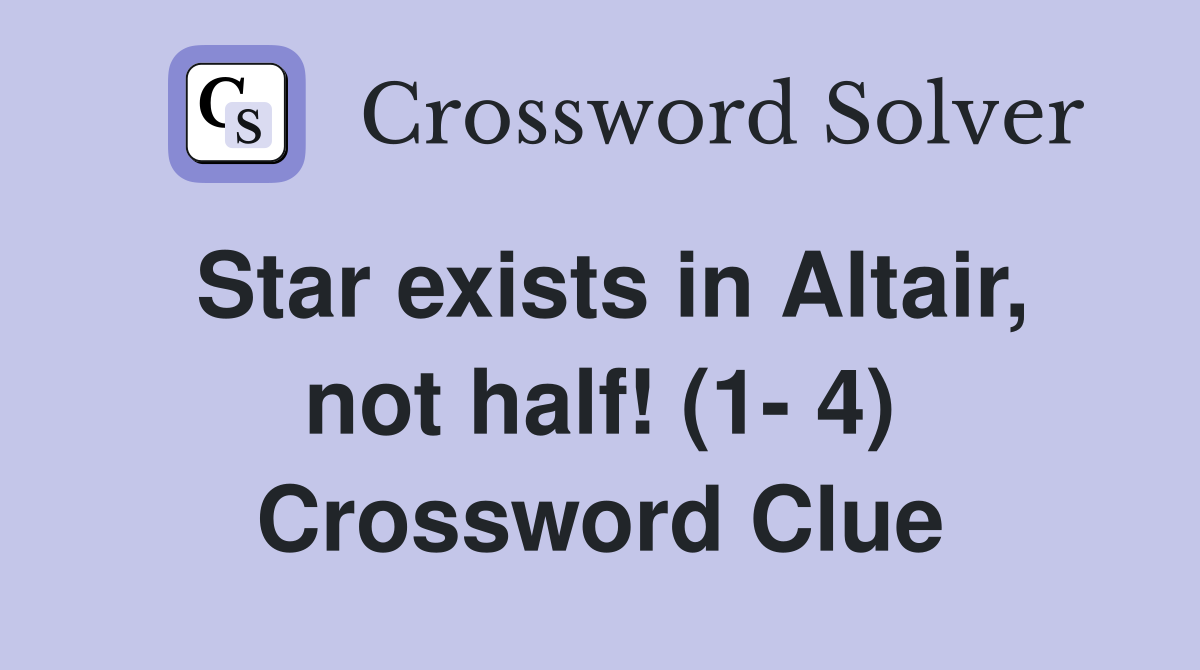 Star exists in Altair, not half! (1- 4) Crossword Clue