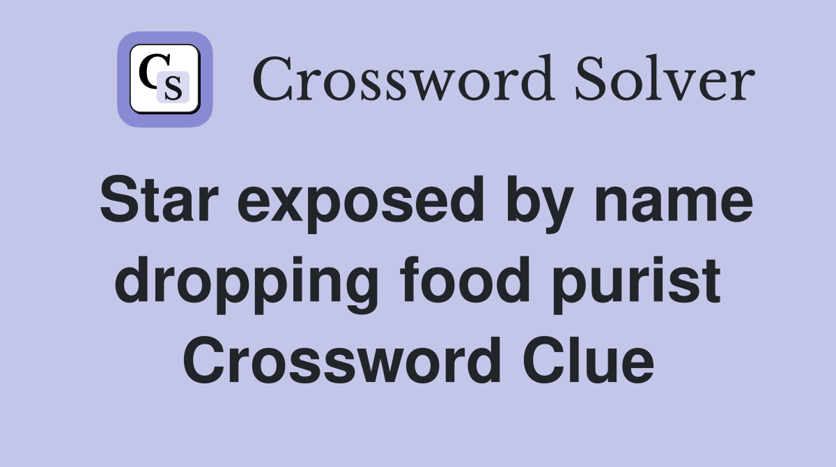 Star exposed by name dropping food purist Crossword Clue