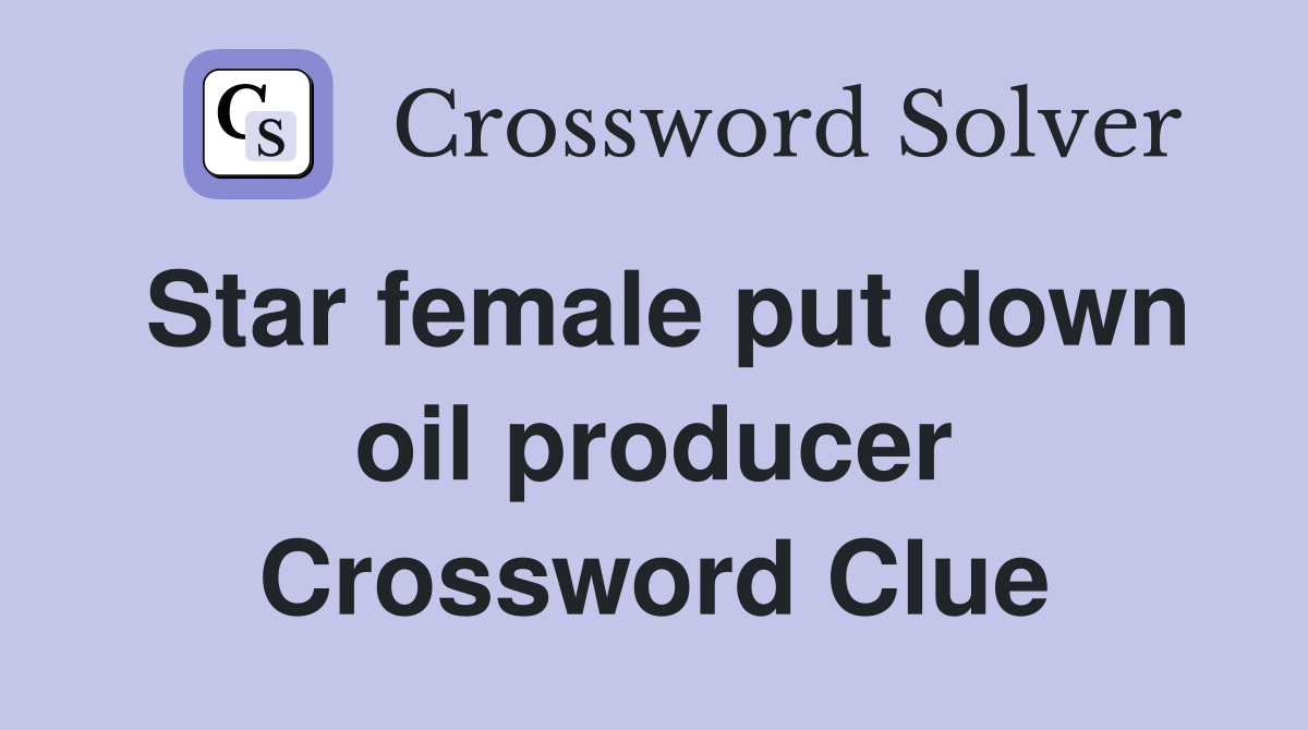 Star female put down oil producer Crossword Clue