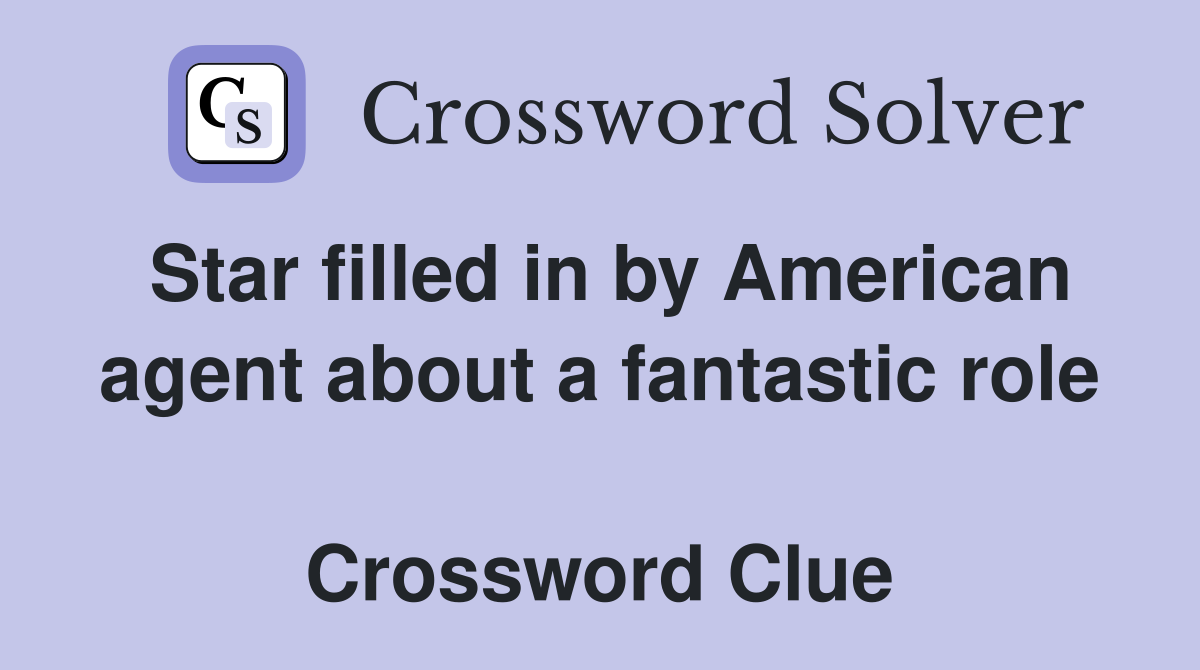 Star filled in by American agent about a fantastic role  Crossword Clue