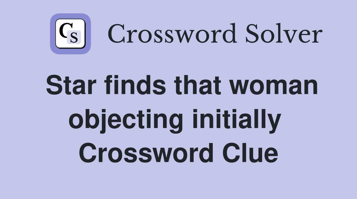 Star finds that woman objecting initially  Crossword Clue
