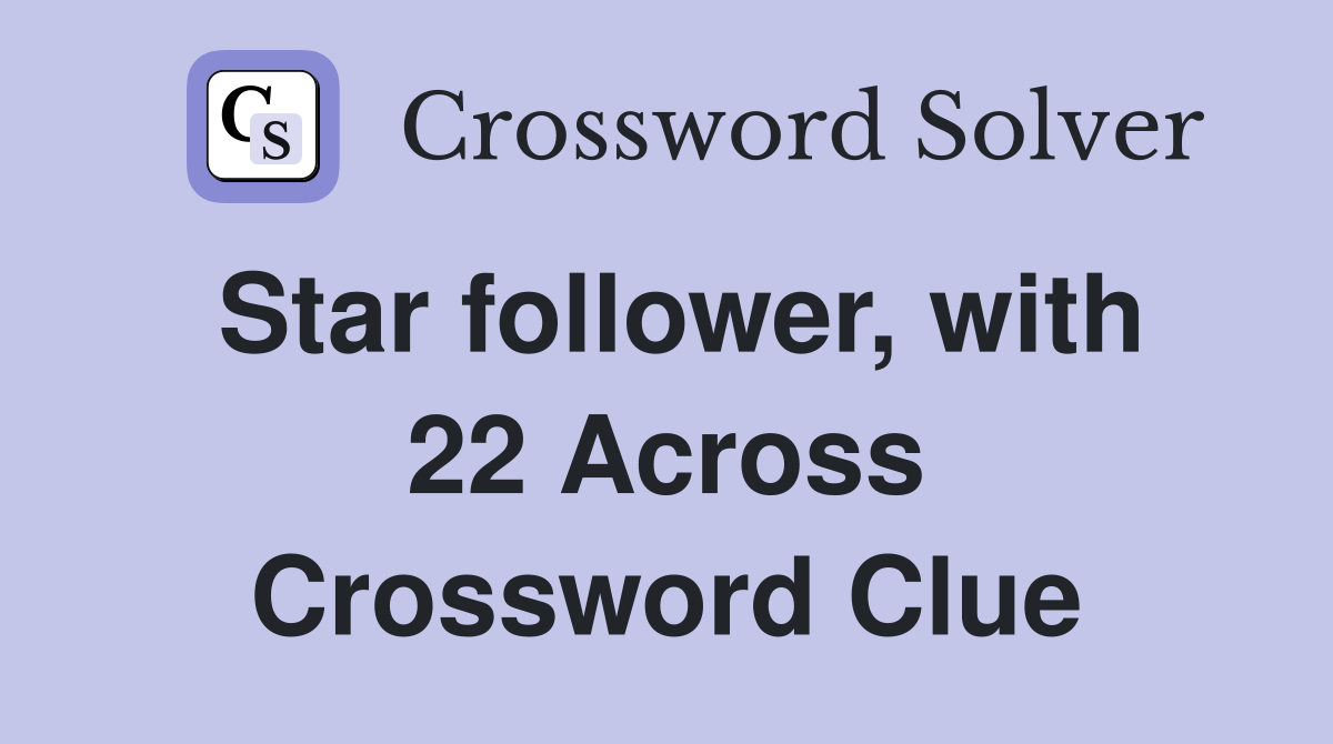 Star follower, with 22 Across Crossword Clue
