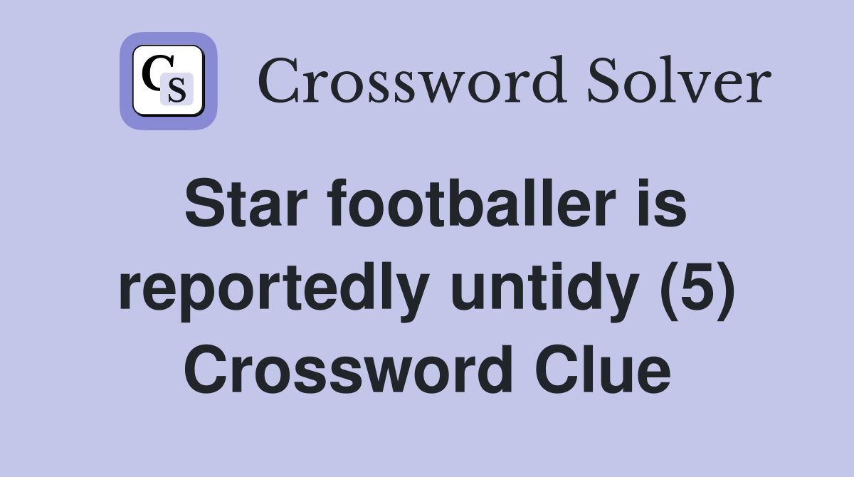Star footballer is reportedly untidy (5) Crossword Clue