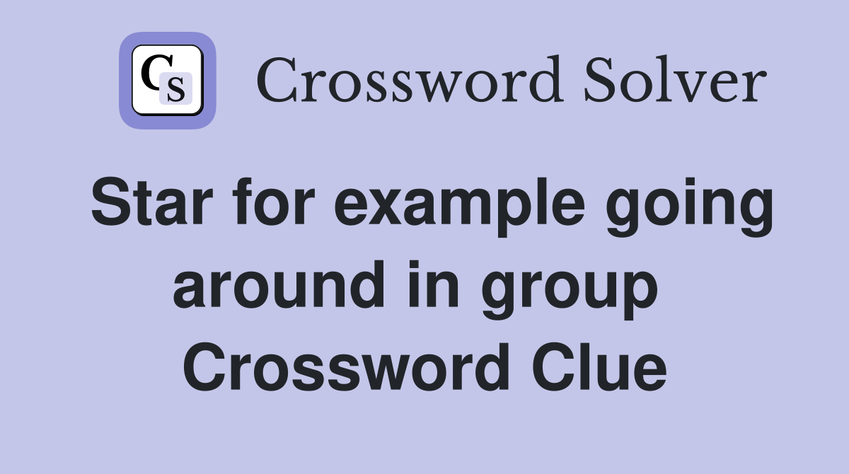 Star for example going around in group  Crossword Clue