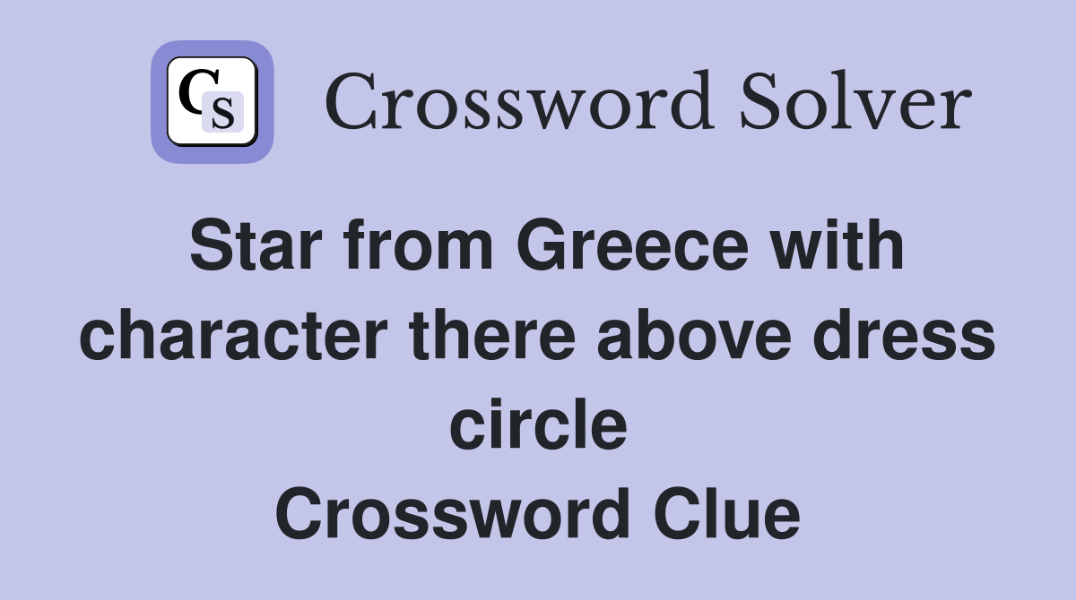 Star from Greece with character there above dress circle Crossword Clue