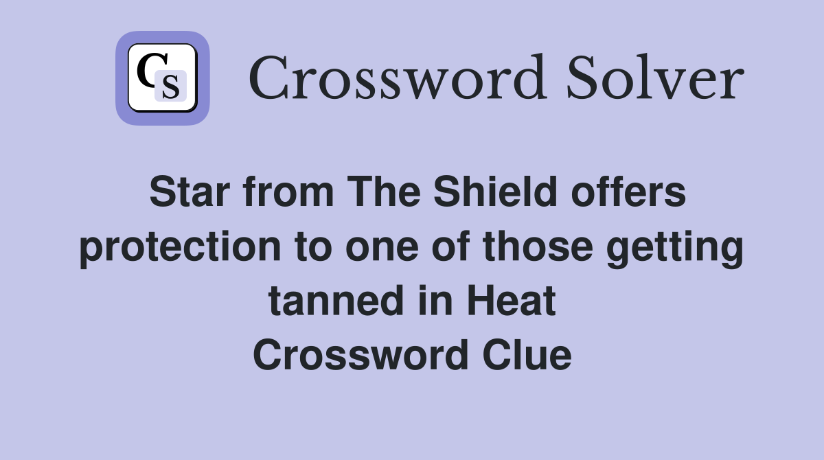 Star from The Shield offers protection to one of those getting tanned in Heat Crossword Clue