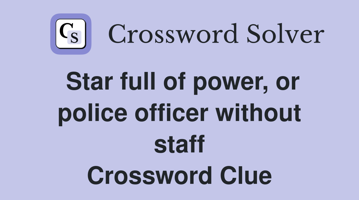 Star full of power, or police officer without staff Crossword Clue