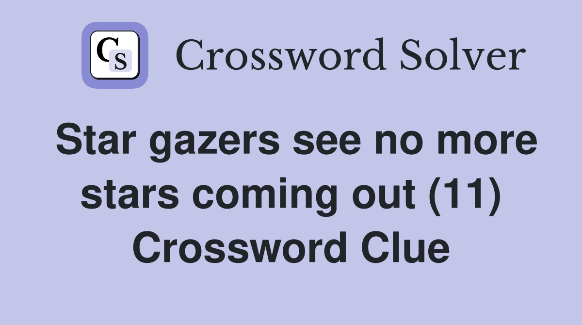 Star gazers see no more stars coming out (11) Crossword Clue
