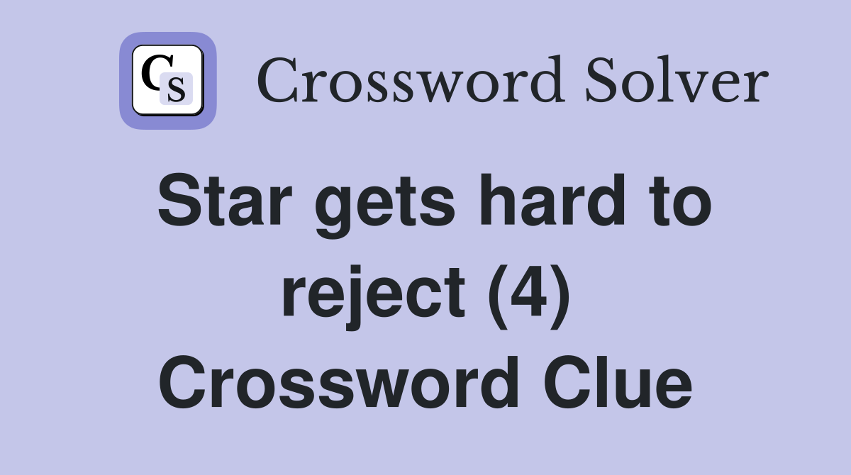 Star gets hard to reject (4) Crossword Clue