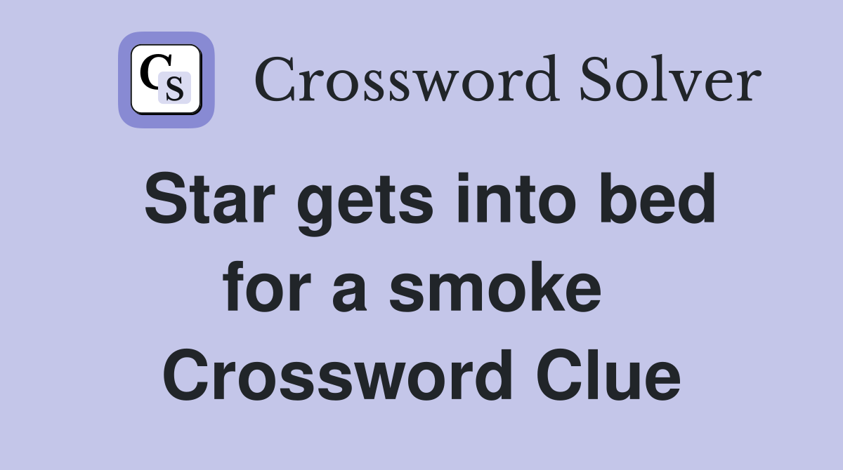 Star gets into bed for a smoke  Crossword Clue