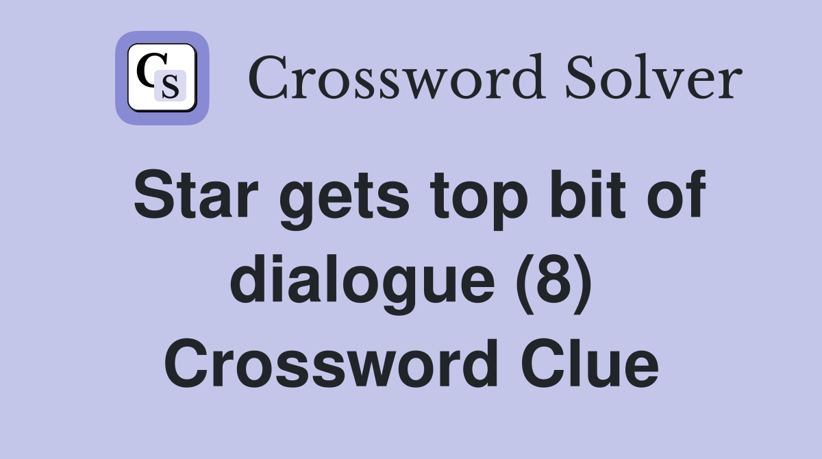 Star gets top bit of dialogue (8) Crossword Clue Answers Crossword