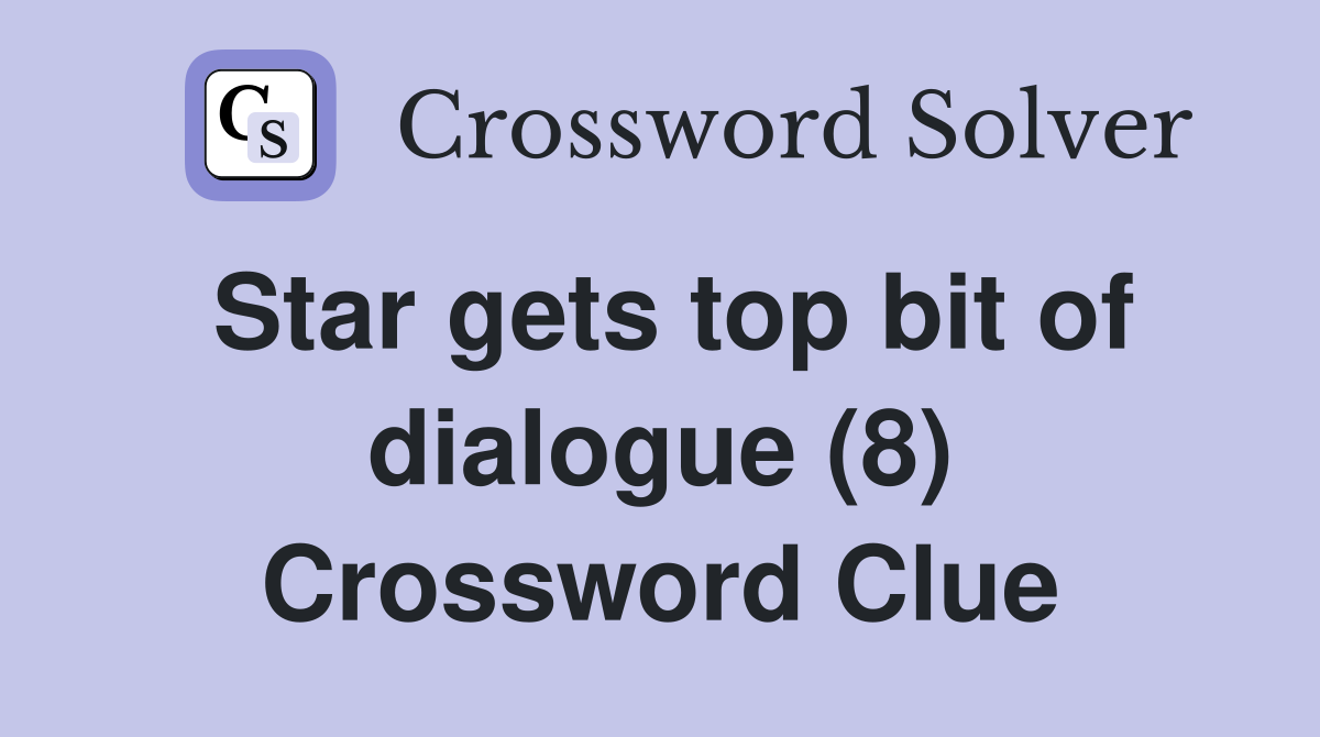 Star gets top bit of dialogue (8) Crossword Clue