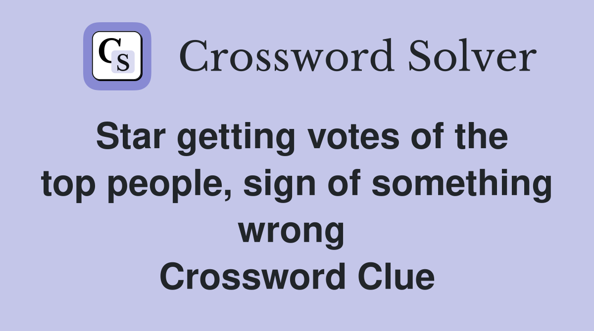 Star getting votes of the top people, sign of something wrong  Crossword Clue
