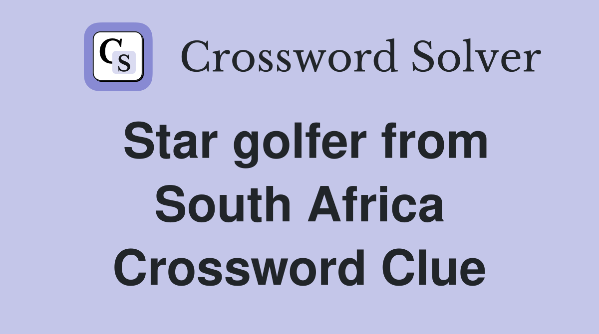 Star golfer from South Africa Crossword Clue