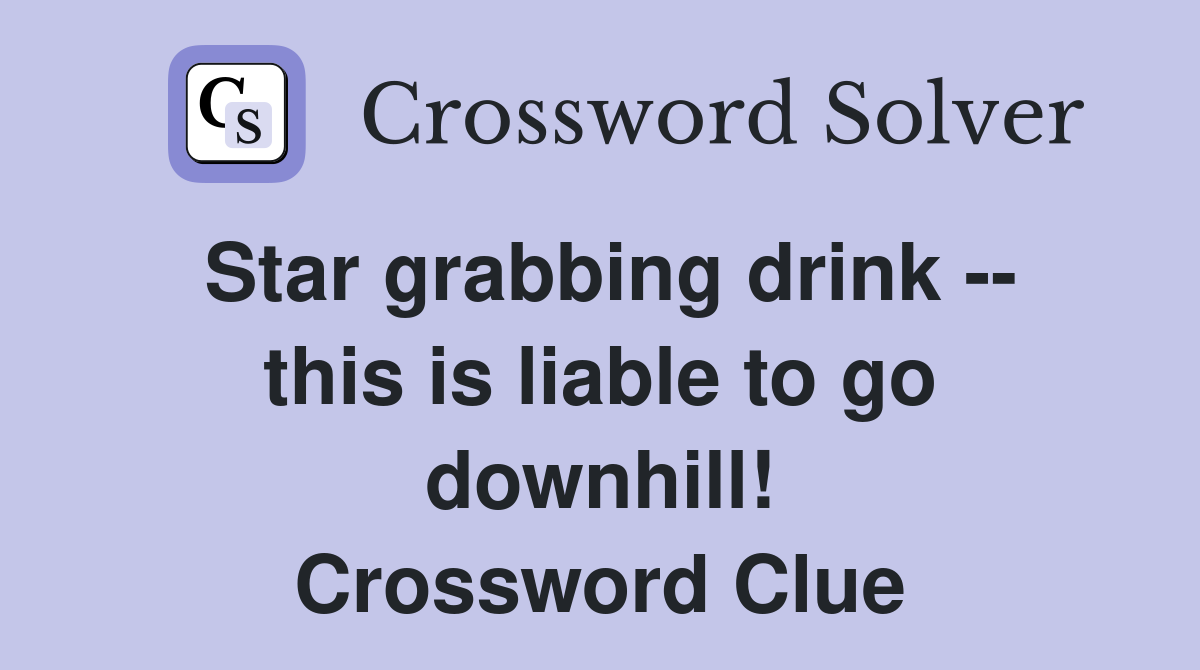 Star grabbing drink -- this is liable to go downhill! Crossword Clue