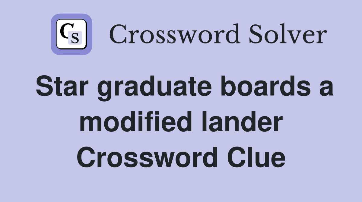 Star graduate boards a modified lander Crossword Clue