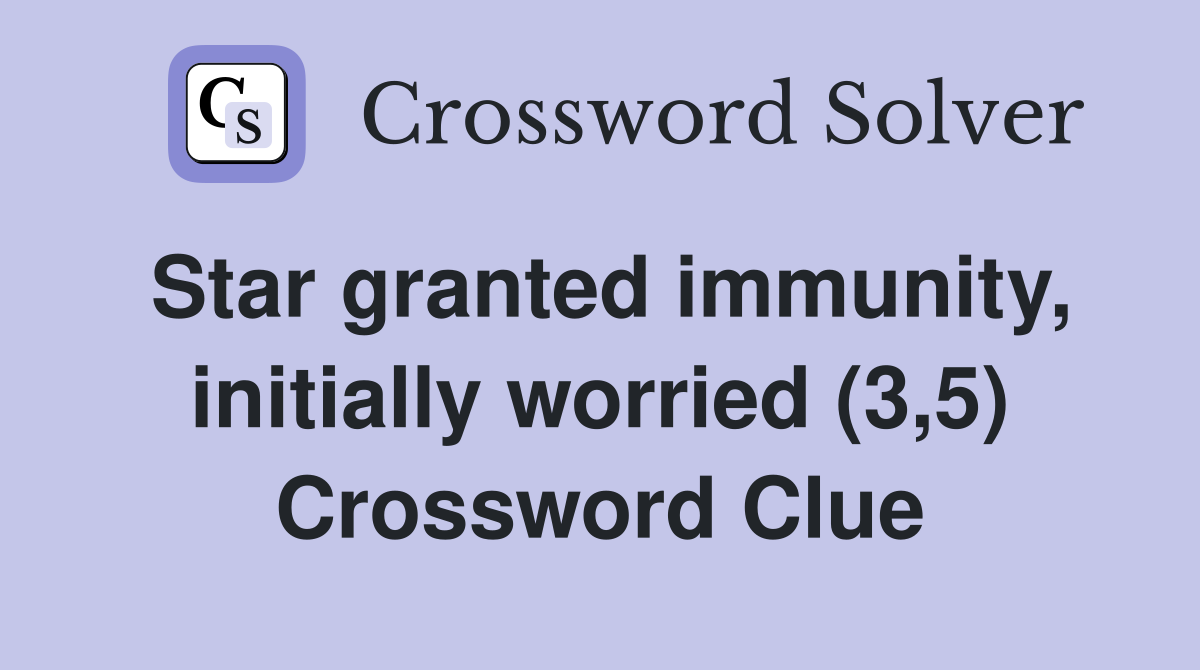 Star granted immunity, initially worried (3,5) Crossword Clue
