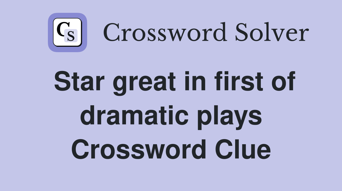 Star great in first of dramatic plays Crossword Clue