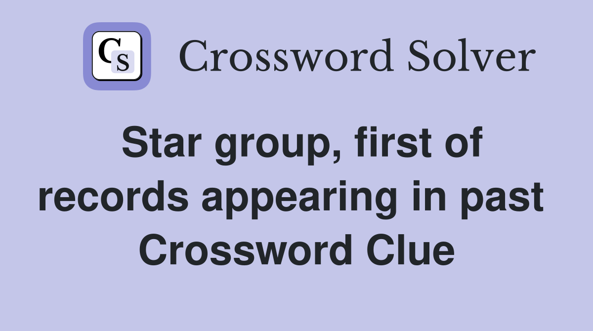 Star group, first of records appearing in past  Crossword Clue
