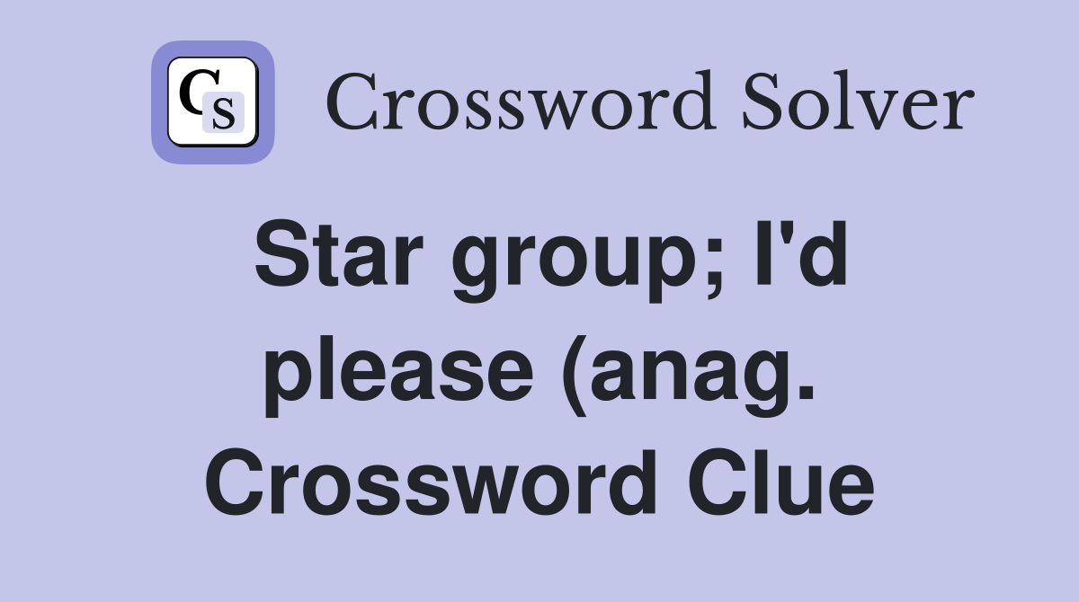 Star group I #39 d please (anag ) Crossword Clue Answers Crossword Solver Star group I #39 d please (anag ) Crossword Clue Answers Crossword Solver