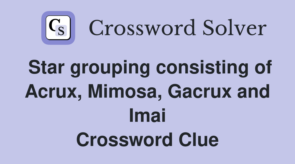Star grouping consisting of Acrux, Mimosa, Gacrux and Imai Crossword Clue