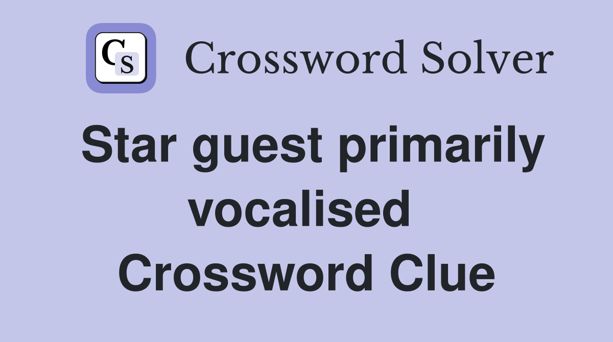 Star guest primarily vocalised  Crossword Clue