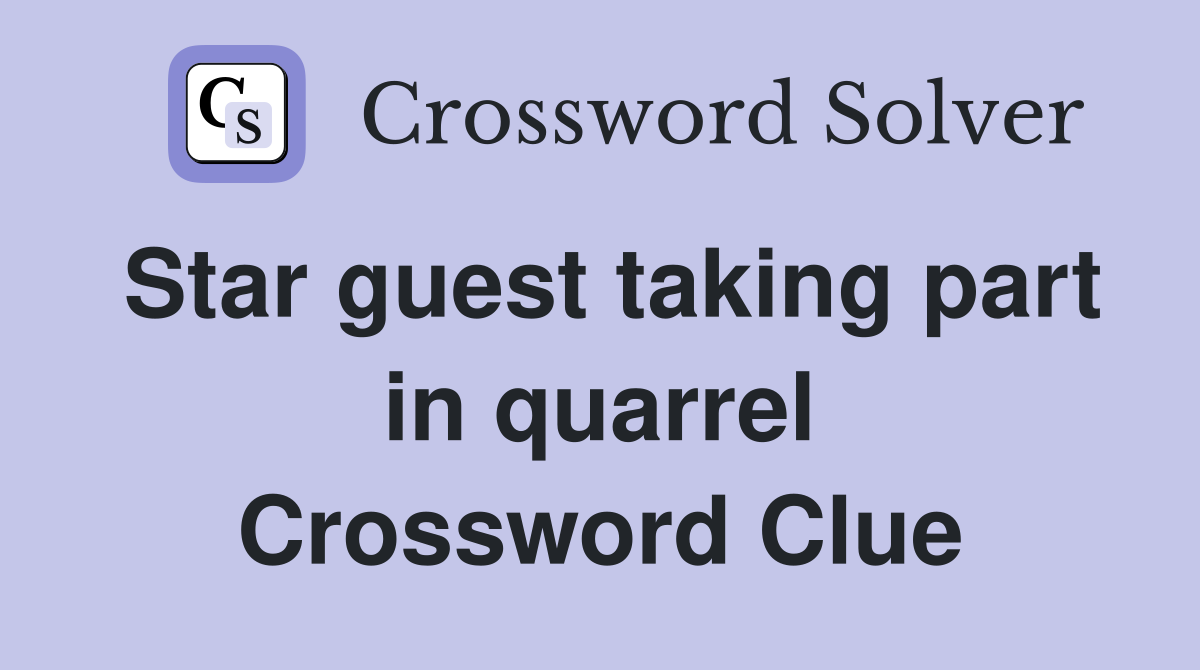 Star guest taking part in quarrel Crossword Clue