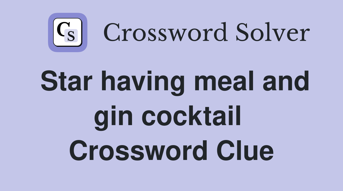Star having meal and gin cocktail  Crossword Clue