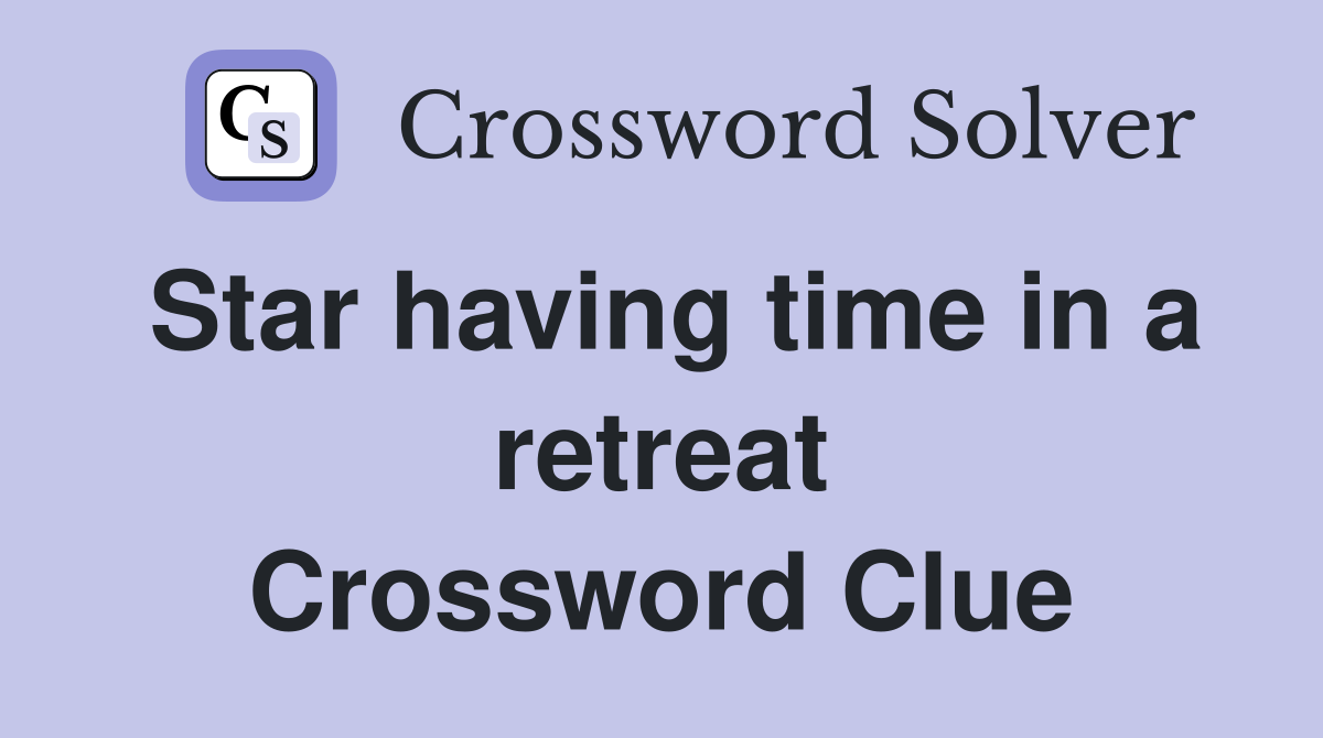 Star having time in a retreat Crossword Clue