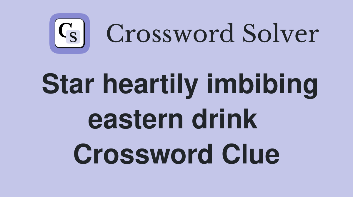 Star heartily imbibing eastern drink  Crossword Clue