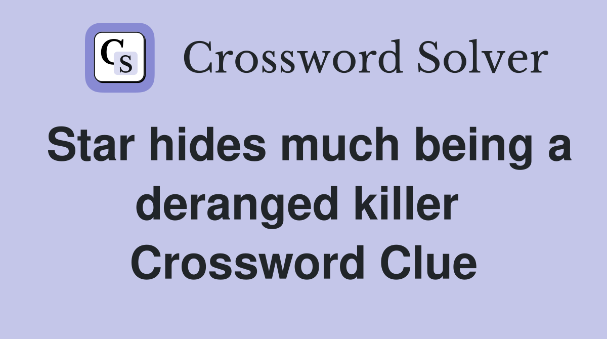 Star hides much being a deranged killer  Crossword Clue