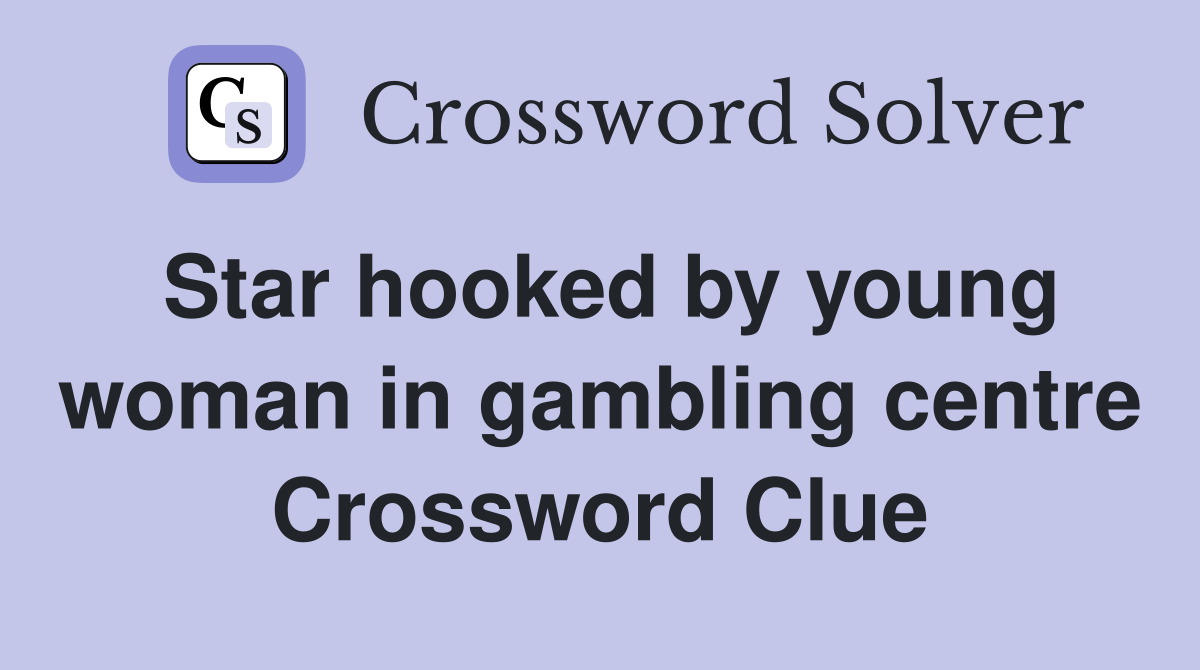 Star hooked by young woman in gambling centre Crossword Clue