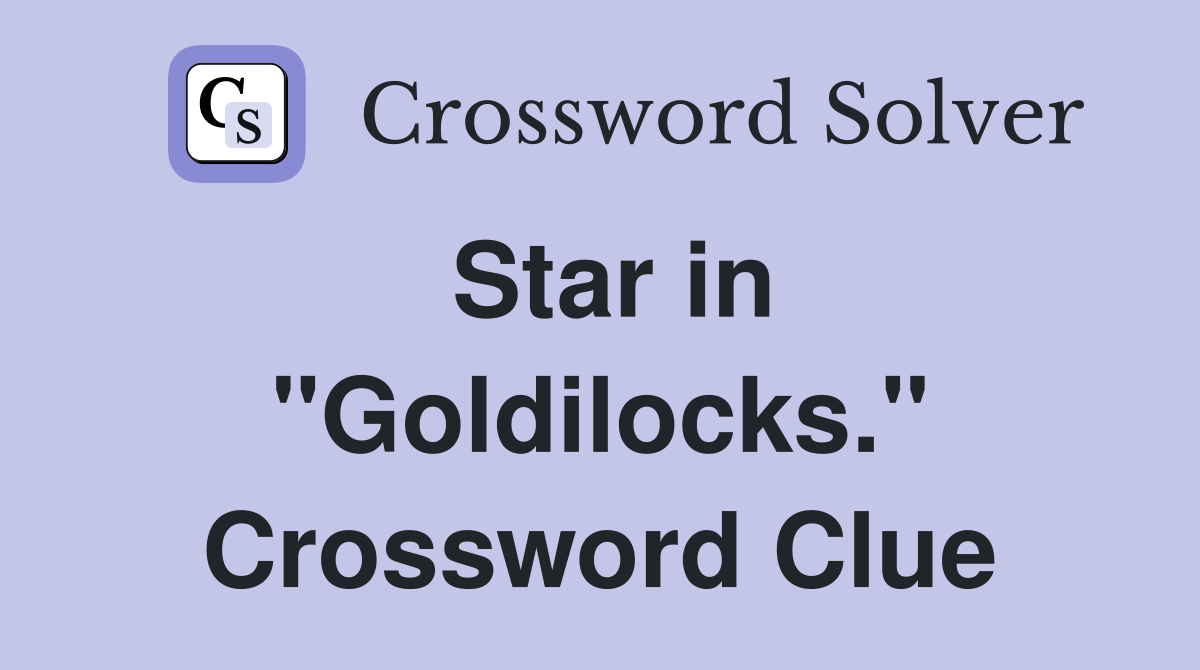 Star in "Goldilocks." Crossword Clue