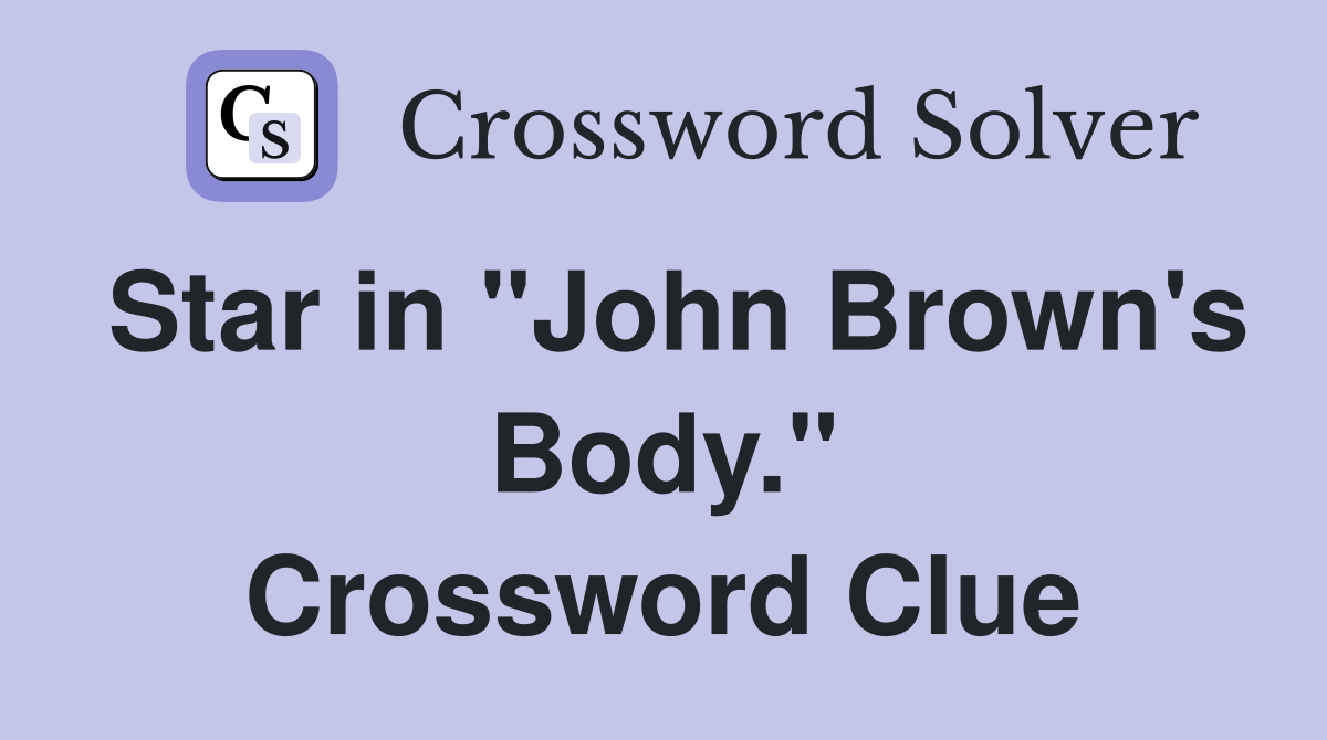 Star in "John Brown's Body." Crossword Clue
