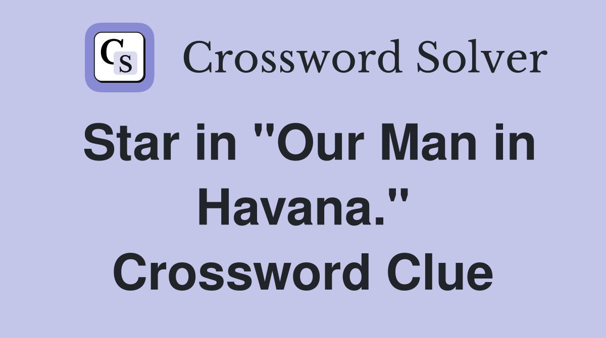 Star in "Our Man in Havana." Crossword Clue