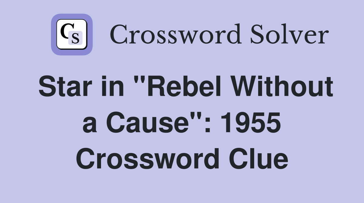 Star in "Rebel Without a Cause": 1955 Crossword Clue