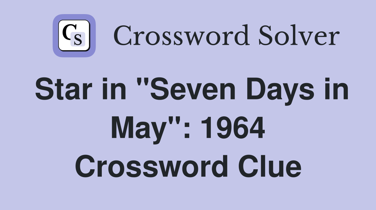 Star in "Seven Days in May": 1964 Crossword Clue