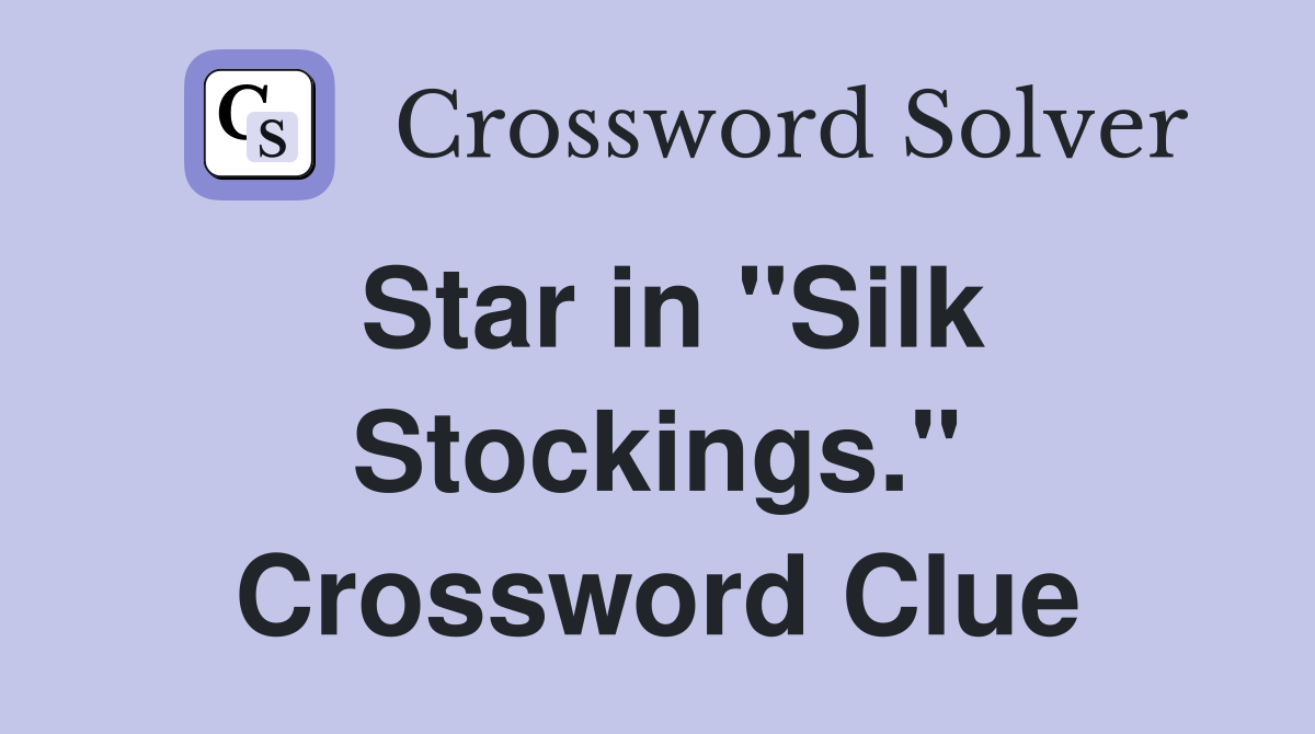 Star in "Silk Stockings." Crossword Clue