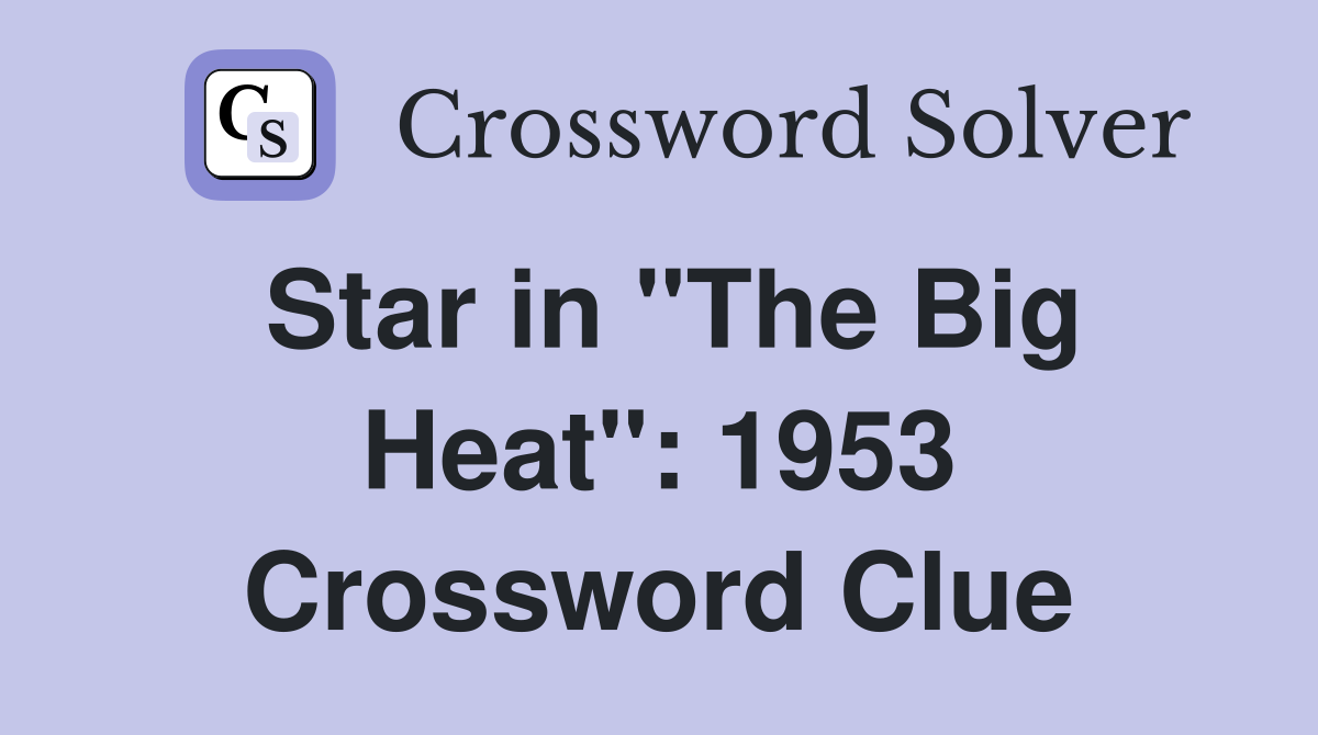 Star in "The Big Heat": 1953 Crossword Clue