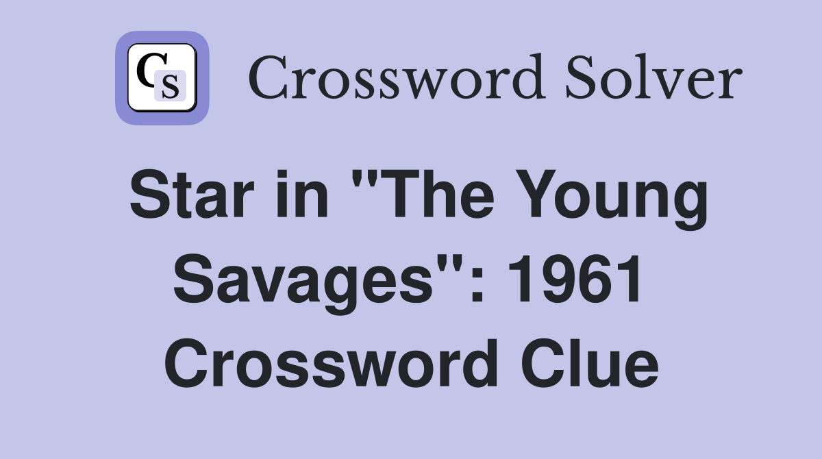 Star in "The Young Savages": 1961 Crossword Clue
