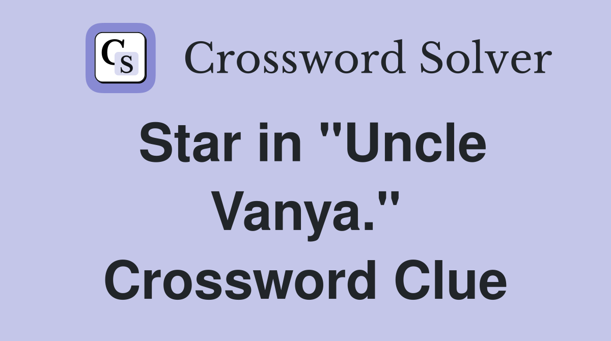 Star in "Uncle Vanya." Crossword Clue