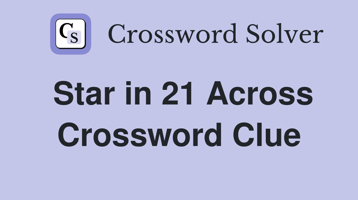 Star in 21 Across Crossword Clue