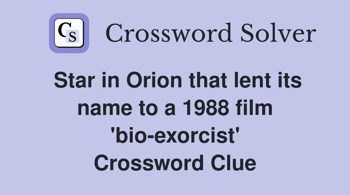 Star in Orion that lent its name to a 1988 film 'bio-exorcist' Crossword Clue
