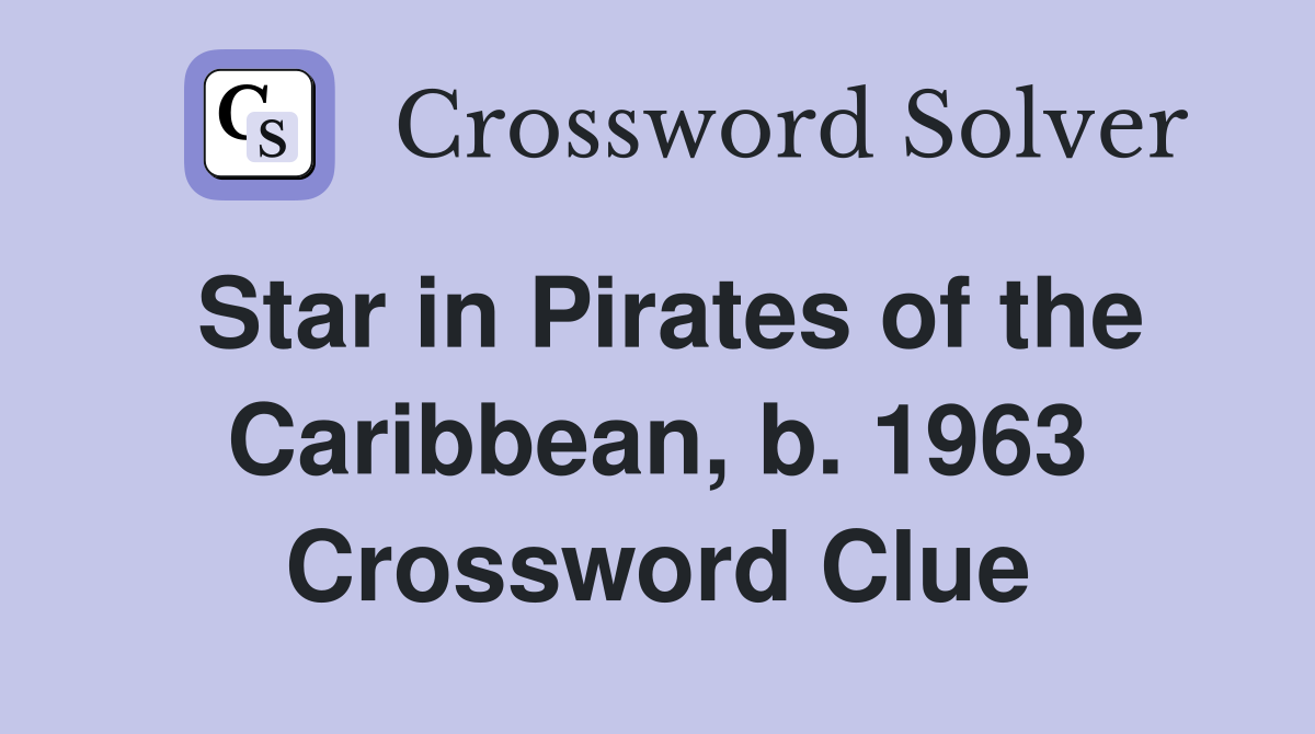 Star in Pirates of the Caribbean, b. 1963 Crossword Clue