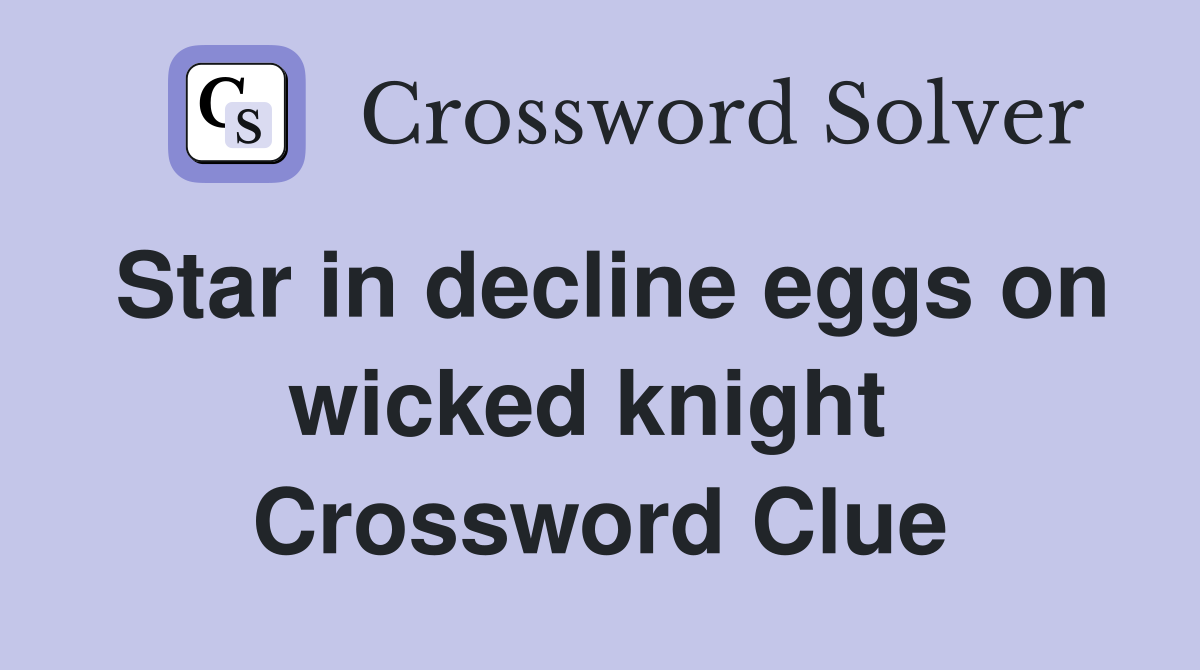 Star in decline eggs on wicked knight  Crossword Clue