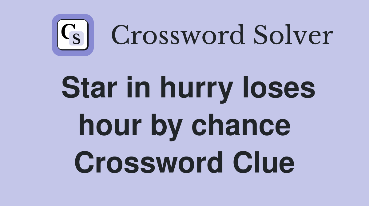 Star in hurry loses hour by chance Crossword Clue