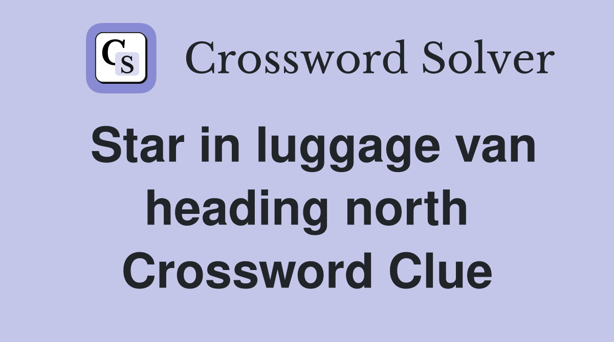 Star in luggage van heading north Crossword Clue