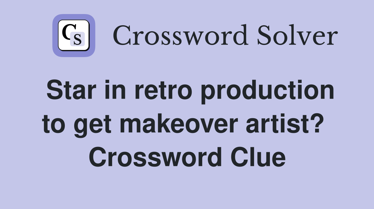 Star in retro production to get makeover artist?  Crossword Clue
