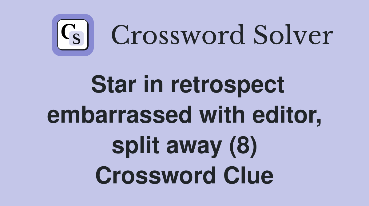 Star in retrospect embarrassed with editor, split away (8) Crossword Clue
