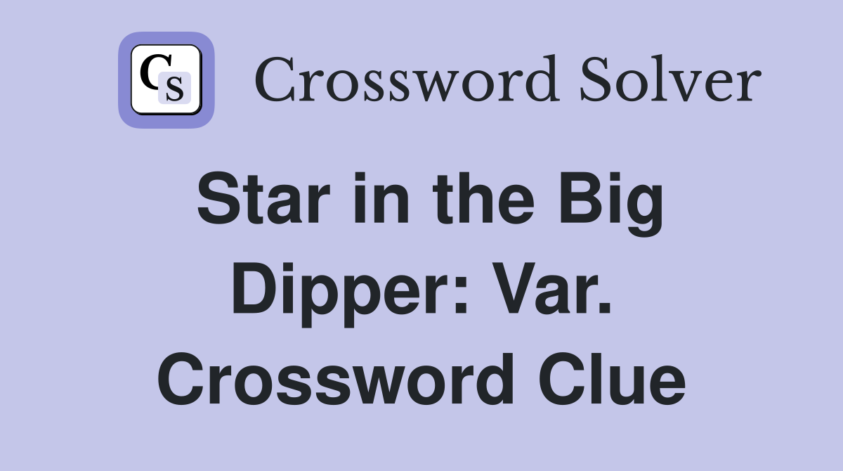 Star in the Big Dipper: Var. Crossword Clue